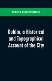 Dublin, a historical and topographical account of the city