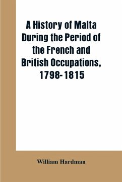 A history of Malta during the period of the French and British occupations, 1798-1815 - Hardman, William