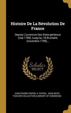Histoire De La Révolution De France: Depuis L'ouverture Des Etats-généraux (mai 1789) Jusqu'au 18 Brumaire (novembre 1799)... - Papon, Jean-Pierre; Papon, S.