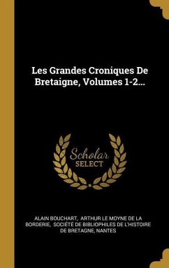 Les Grandes Croniques De Bretaigne, Volumes 1-2... - Bouchart, Alain