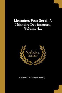 Memoires Pour Servir A L'histoire Des Insectes, Volume 4...