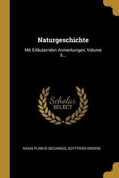 Naturgeschichte: Mit Erläuternden Anmerkungen, Volume 5...