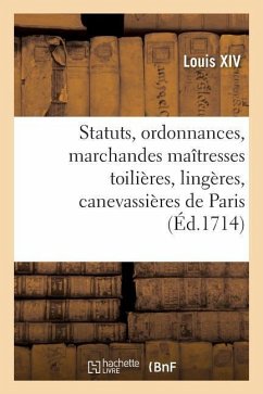 Statuts, Ordonnances Et Articles Que Les Marchandes Maîtresses Toilières, Lingères - Louis Xiv