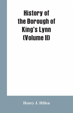 History of the Borough of King's Lynn (Volume II) - Hillen, Henry J.