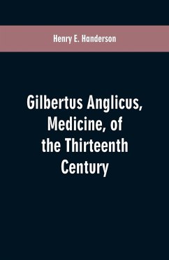 Gilbertus Anglicus, Medicine, of the Thirteenth Century - Handerson, Henry E.