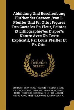 Abbildung Und Beschreibung Blu?hender Cacteen /Von L. Pfeiffer Und Fr. Otto; Figures Des Cacte?es En Fleur, Peintes Et Lithographie?es d'Apre?s Nature