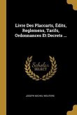 Livre Des Placcarts, Édits, Reglemens, Tarifs, Ordonnances Et Decrets ...