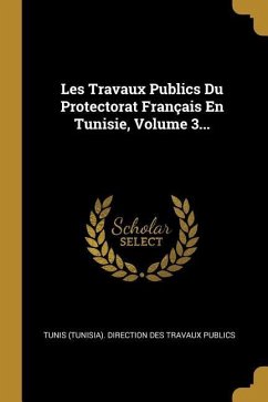 Les Travaux Publics Du Protectorat Français En Tunisie, Volume 3...