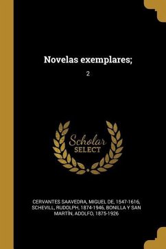 Novelas exemplares; - Cervantes Saavedra, Miguel de; Schevill, Rudolph; Bonilla Y San Martín, Adolfo