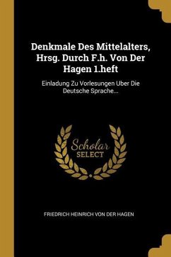 Denkmale Des Mittelalters, Hrsg. Durch F.H. Von Der Hagen 1.Heft: Einladung Zu Vorlesungen Uber Die Deutsche Sprache...