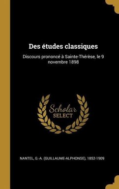 Des études classiques: Discours prononcé à Sainte-Thérèse, le 9 novembre 1898