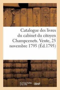 Catalogue Des Livres Du Cabinet Du Citoyen Champcenets. Vente, 25 Novembre 1795 - Collectif
