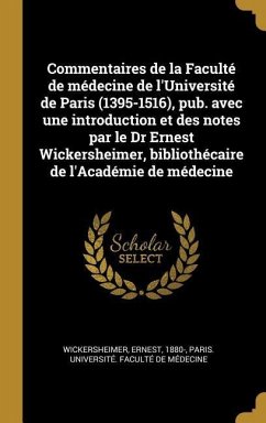 Commentaires de la Faculté de médecine de l'Université de Paris (1395-1516), pub. avec une introduction et des notes par le Dr Ernest Wickersheimer, b - Wickersheimer, Ernest