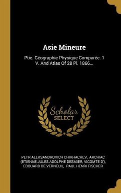 Asie Mineure: Ptie. Géographie Physique Comparée. 1 V. And Atlas Of 28 Pl. 1866...