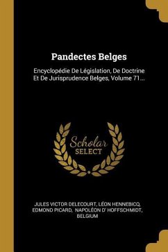 Pandectes Belges: Encyclopédie De Législation, De Doctrine Et De Jurisprudence Belges, Volume 71...