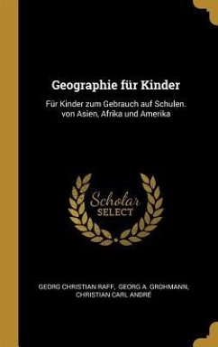 Geographie Für Kinder: Für Kinder Zum Gebrauch Auf Schulen. Von Asien, Afrika Und Amerika - Raff, Georg Christian