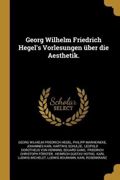 Georg Wilhelm Friedrich Hegel's Vorlesungen Über Die Aesthetik.