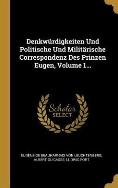 Denkwürdigkeiten Und Politische Und Militärische Correspondenz Des Prinzen Eugen, Volume 1...