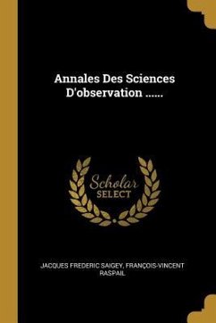 Annales Des Sciences D'observation ...... - Saigey, Jacques Frederic; Raspail, François-Vincent