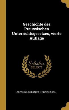 Geschichte Des Preussischen Unterrichtsgesetzes, Vierte Auflage - Clausnitzer, Leopold; Rosin, Heinrich