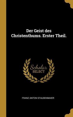 Der Geist Des Christenthums. Erster Theil. - Staudenmaier, Franz Anton