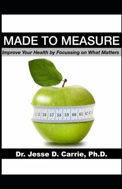 Made to Measure: Improve Your Health by Focussing on What Matters - Carrie Ph. D., Jesse D.