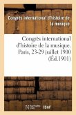 Congrès International d'Histoire de la Musique. Bibliothèque de l'Opéra, Paris, 23-29 Juillet 1900