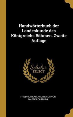 Handwörterbuch Der Landeskunde Des Königreichs Böhmen. Zweite Auflage