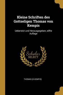 Kleine Schriften Des Gottseligen Thomas Von Kempis: Ueberstzt Und Herausgegeben, Eilfte Auflage