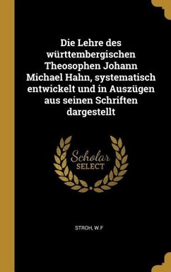 Die Lehre Des Württembergischen Theosophen Johann Michael Hahn, Systematisch Entwickelt Und in Auszügen Aus Seinen Schriften Dargestellt