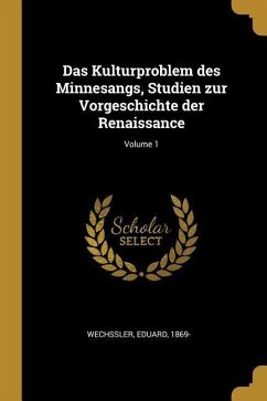 Das Kulturproblem Des Minnesangs, Studien Zur Vorgeschichte Der Renaissance; Volume 1