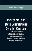 The Federal and state Constitutions Colonial Charters, and other Organic laws of the states, territories, and Colonies now or Heretofore forming the united states of America Vol I