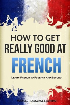 How to Get Really Good at French - Polyglot, Language Learning