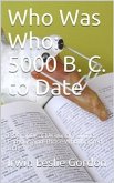 Who Was Who: 5000 B. C. to Date / Biographical Dictionary of the Famous and Those Who Wanted to Be (eBook, PDF)