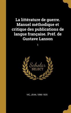 La littérature de guerre. Manuel méthodique et critique des publications de langue française. Préf. de Gustave Lanson: 1