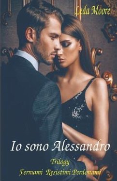 IO Sono Alessandro: Fermami/Resistimi/Perdonami - Moore, Leda