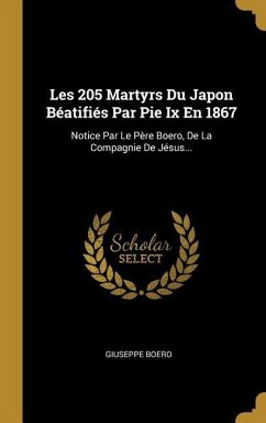 Les 205 Martyrs Du Japon Béatifiés Par Pie Ix En 1867: Notice Par Le Père Boero, De La Compagnie De Jésus...