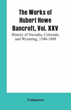 The Works of Hubert Howe Bancroft, Vol. XXV - Unknown