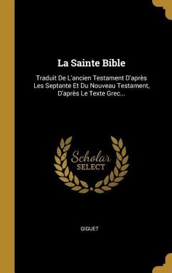 La Sainte Bible: Traduit De L'ancien Testament D'après Les Septante Et Du Nouveau Testament, D'après Le Texte Grec...