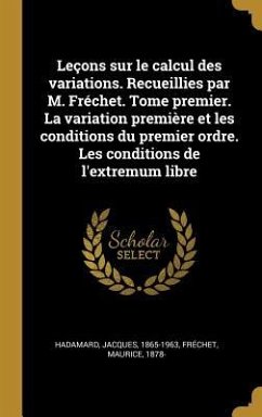 Leçons sur le calcul des variations. Recueillies par M. Fréchet. Tome premier. La variation première et les conditions du premier ordre. Les conditions de l'extremum libre - Hadamard, Jacques; Fréchet, Maurice