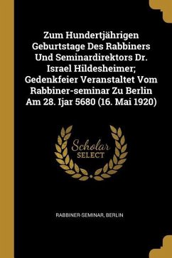 Zum Hundertjährigen Geburtstage Des Rabbiners Und Seminardirektors Dr. Israel Hildesheimer; Gedenkfeier Veranstaltet Vom Rabbiner-Seminar Zu Berlin Am - Berlin, Rabbiner-Seminar