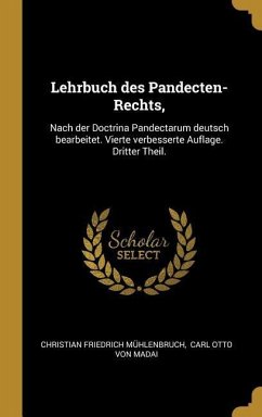 Lehrbuch Des Pandecten-Rechts,: Nach Der Doctrina Pandectarum Deutsch Bearbeitet. Vierte Verbesserte Auflage. Dritter Theil. - Muhlenbruch, Christian Friedrich