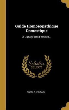 Guide Homoeopathique Domestique: À L'usage Des Familles... - Noack, Rodolphe