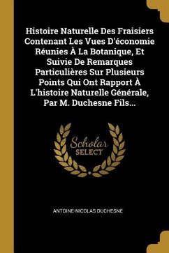 Histoire Naturelle Des Fraisiers Contenant Les Vues D'économie Réunies À La Botanique, Et Suivie De Remarques Particulières Sur Plusieurs Points Qui O - Duchesne, Antoine-Nicolas