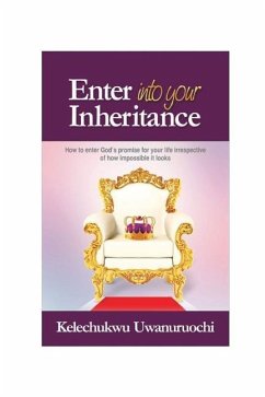 Enter Into Your Inheritance: How to Inherit God's Promise for Your Life in Spite of the Harsh Situations Facing You - Uwanuruochi, Kelechukwu