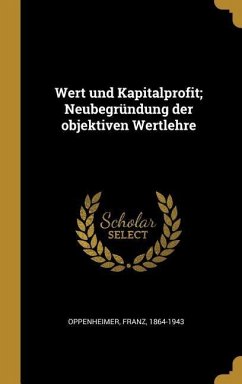 Wert Und Kapitalprofit; Neubegründung Der Objektiven Wertlehre - Oppenheimer, Franz