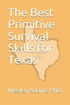 The Best Primitive Survival Skills for Texas - Adams, Wesley Morgan