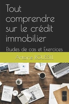 Tout Comprendre Sur Le Crédit Immobilier: Etudes de Cas Et Exercices - Roussel, Antoine