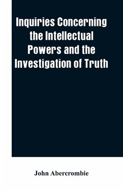 Inquiries concerning the intellectual powers and the investigation of truth - Abercrombie, John