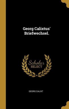 Georg Calixtus' Briefwechsel. - Calixt, Georg